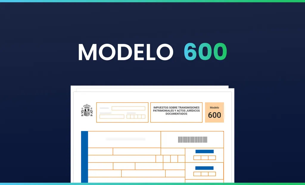 Modelo 600: Impuesto sobre Transmisiones Patrimoniales y Actos Jurídicos Documentados